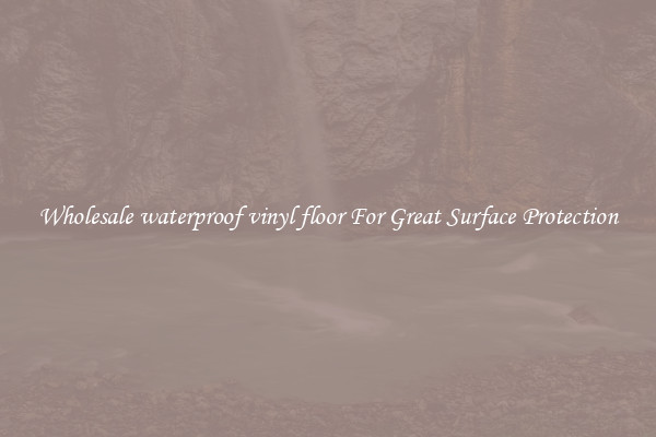 Wholesale waterproof vinyl floor For Great Surface Protection