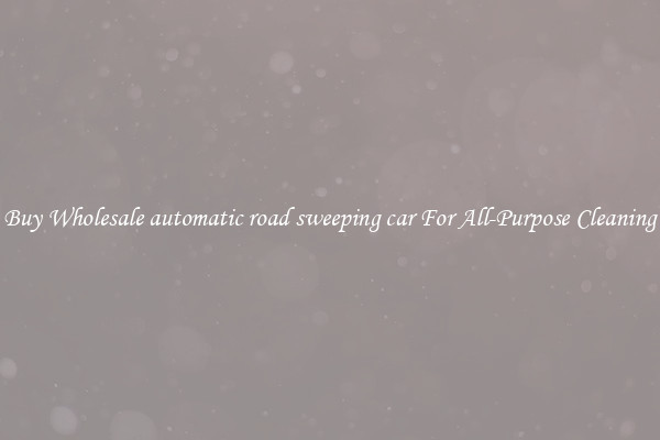 Buy Wholesale automatic road sweeping car For All-Purpose Cleaning