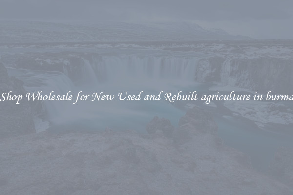 Shop Wholesale for New Used and Rebuilt agriculture in burma