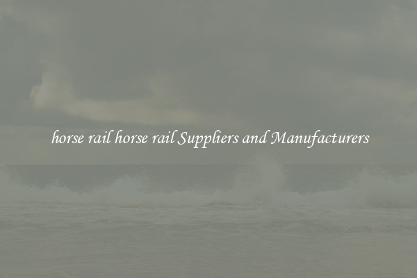 horse rail horse rail Suppliers and Manufacturers