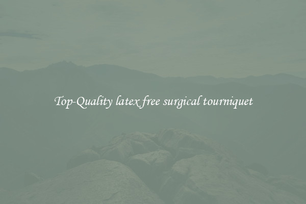 Top-Quality latex free surgical tourniquet