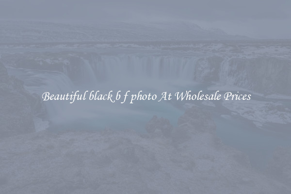 Beautiful black b f photo At Wholesale Prices