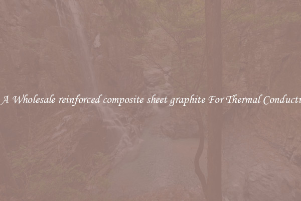 Get A Wholesale reinforced composite sheet graphite For Thermal Conductivity